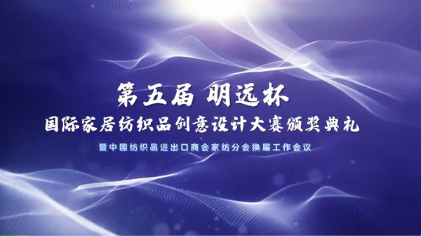 織夢(mèng)五年，匠心明遠(yuǎn)||第五屆&ldquo;明遠(yuǎn)杯&rdquo;創(chuàng)意設(shè)計(jì)大賽頒獎(jiǎng)典禮暨中國紡織品進(jìn)出口商會(huì)家紡分會(huì)換屆會(huì)議圓滿舉辦！